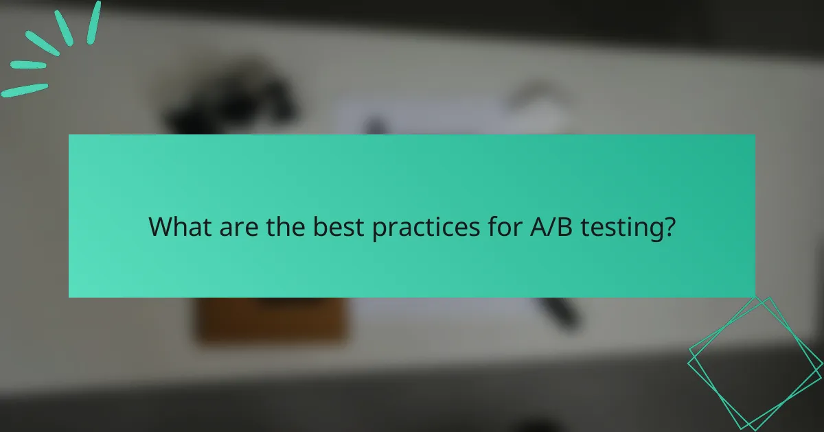 What are the best practices for A/B testing?
