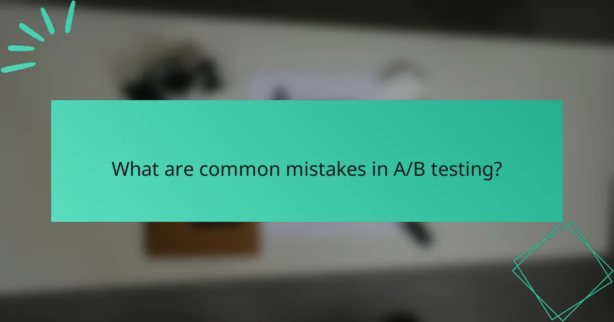 What are common mistakes in A/B testing?