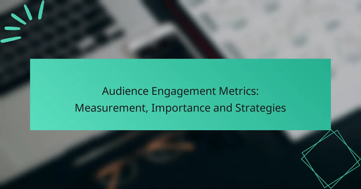 Audience Engagement Metrics: Measurement, Importance and Strategies