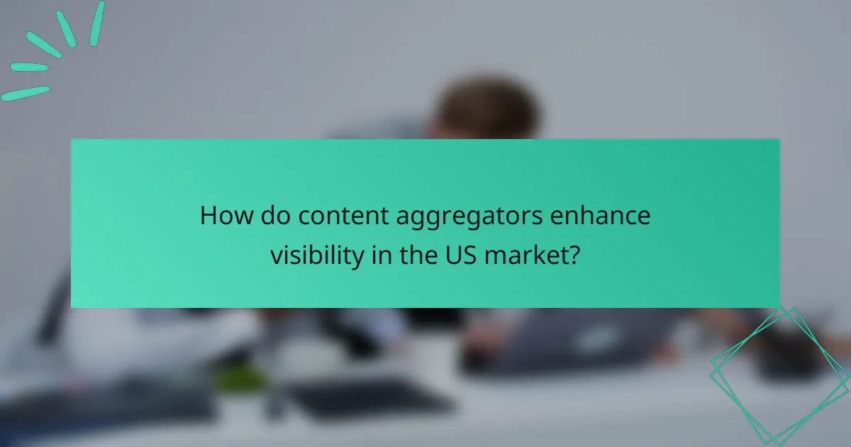 How do content aggregators enhance visibility in the US market?