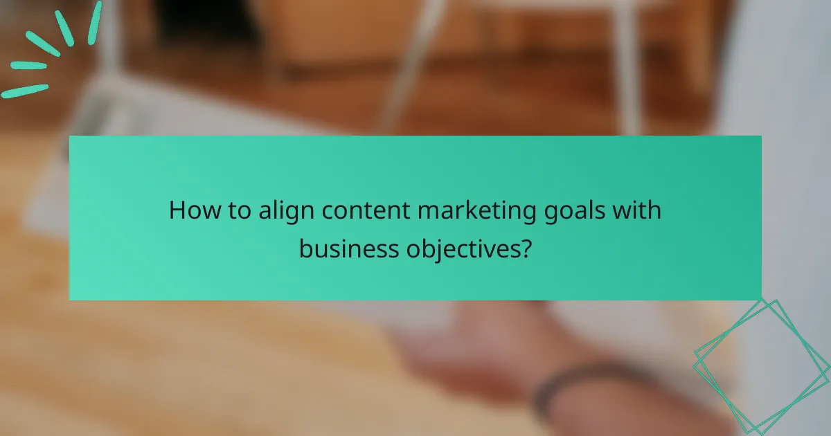 How to align content marketing goals with business objectives?