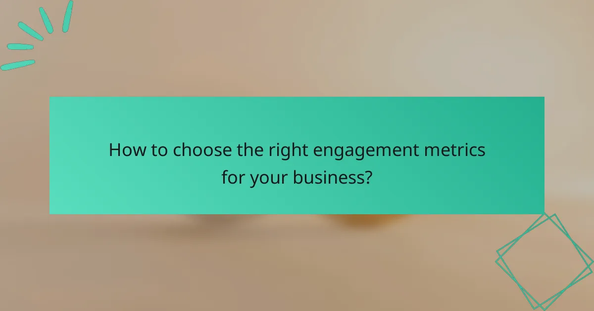 How to choose the right engagement metrics for your business?
