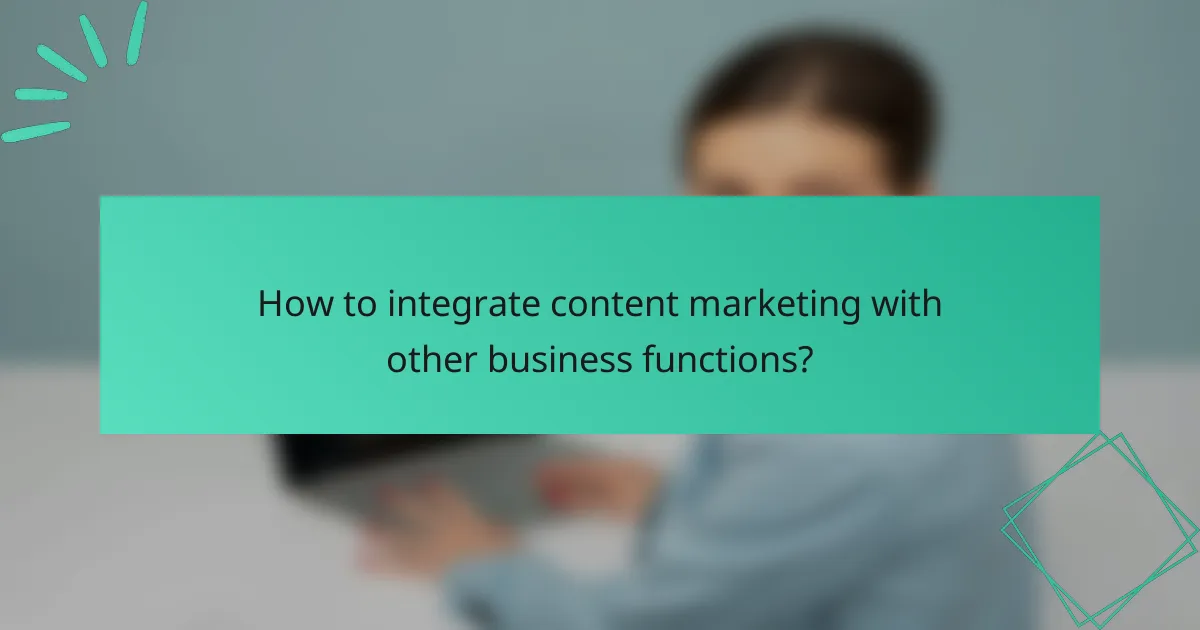 How to integrate content marketing with other business functions?