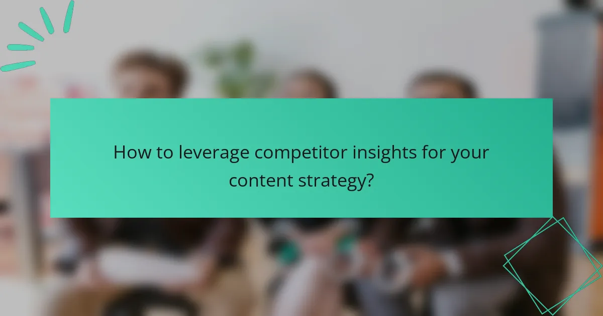 How to leverage competitor insights for your content strategy?
