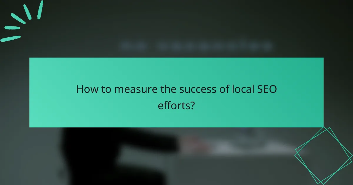 How to measure the success of local SEO efforts?