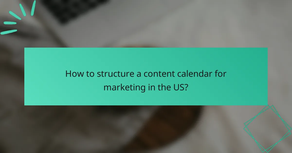How to structure a content calendar for marketing in the US?