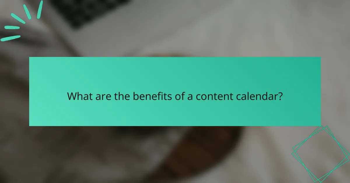 What are the benefits of a content calendar?