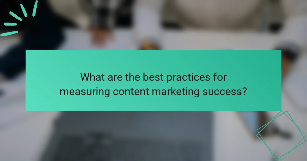 What are the best practices for measuring content marketing success?