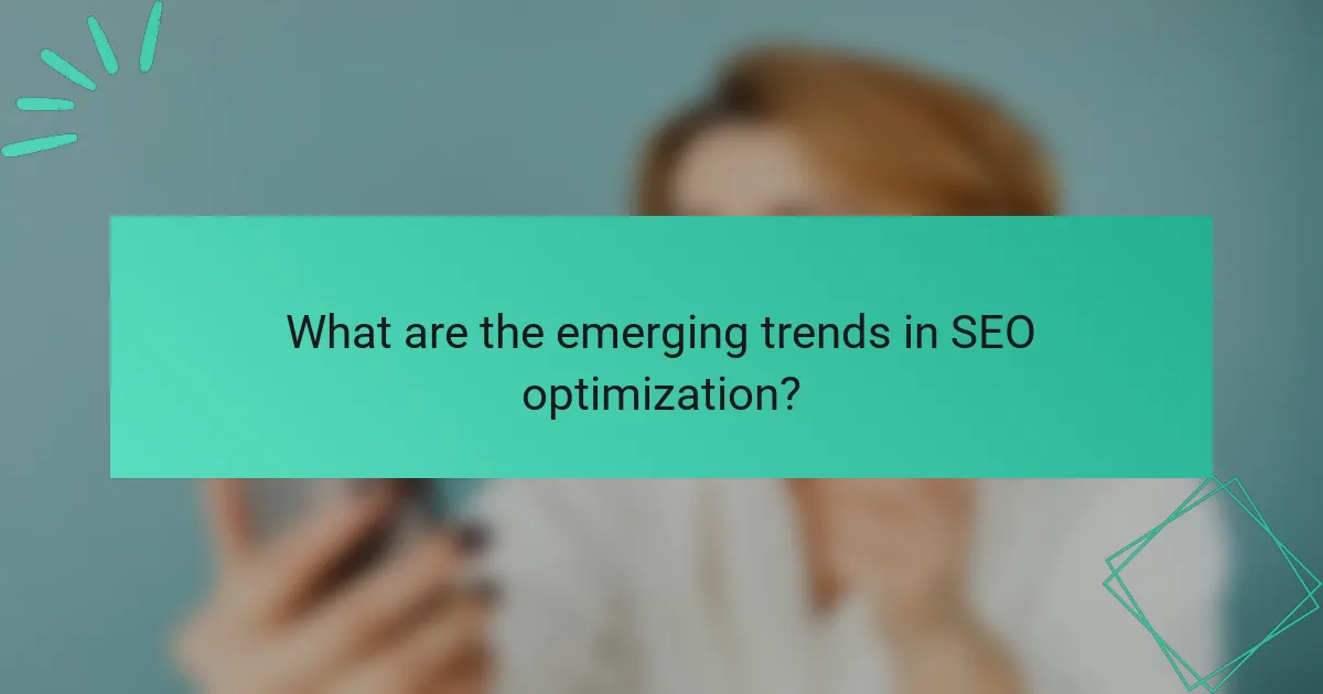 What are the emerging trends in SEO optimization?