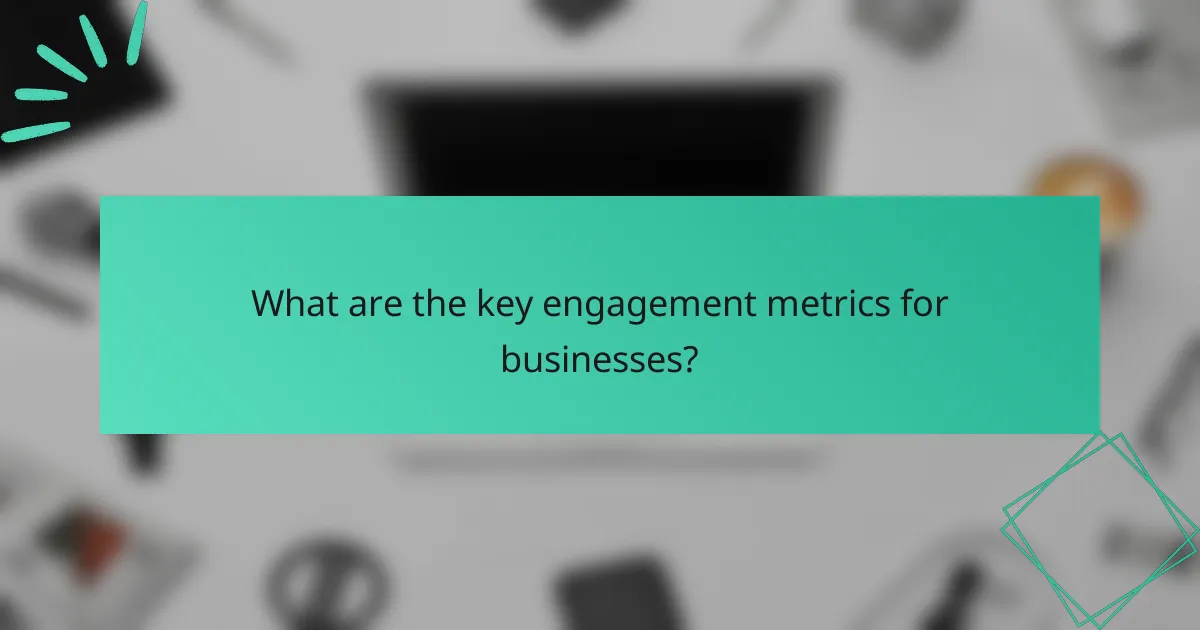 What are the key engagement metrics for businesses?