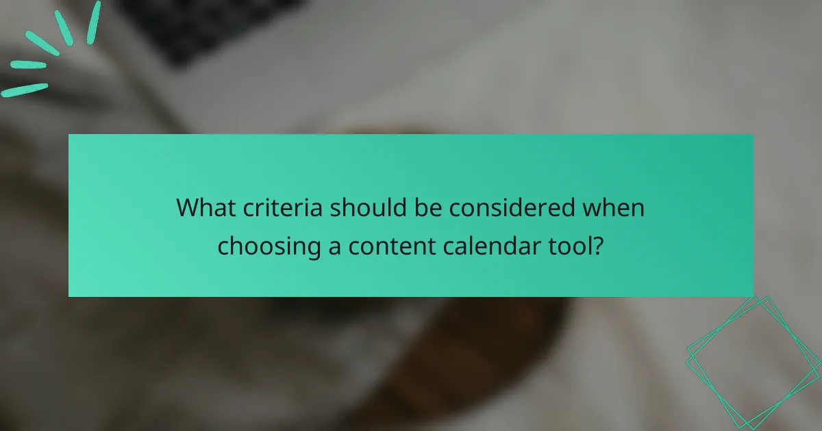 What criteria should be considered when choosing a content calendar tool?