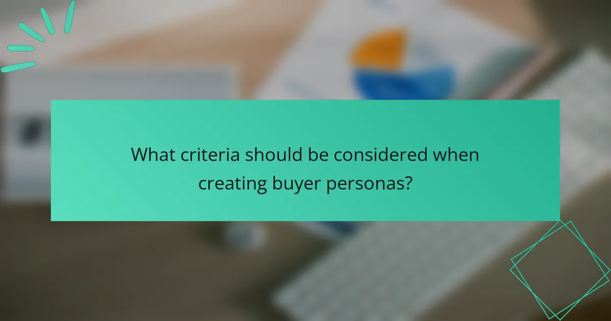 What criteria should be considered when creating buyer personas?