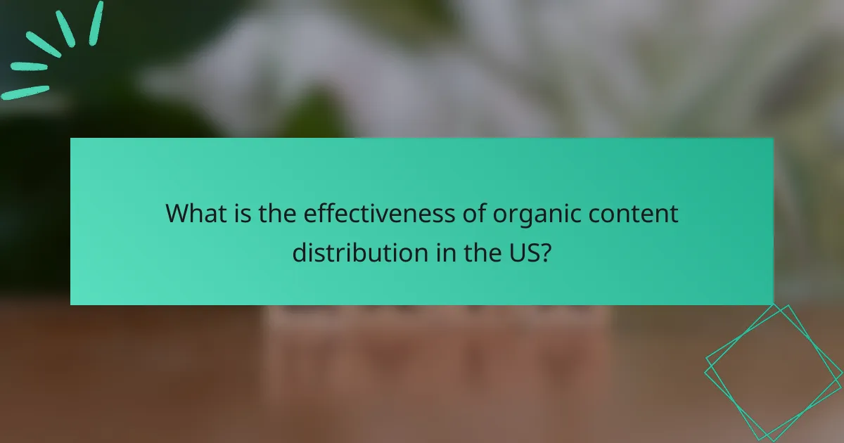 What is the effectiveness of organic content distribution in the US?