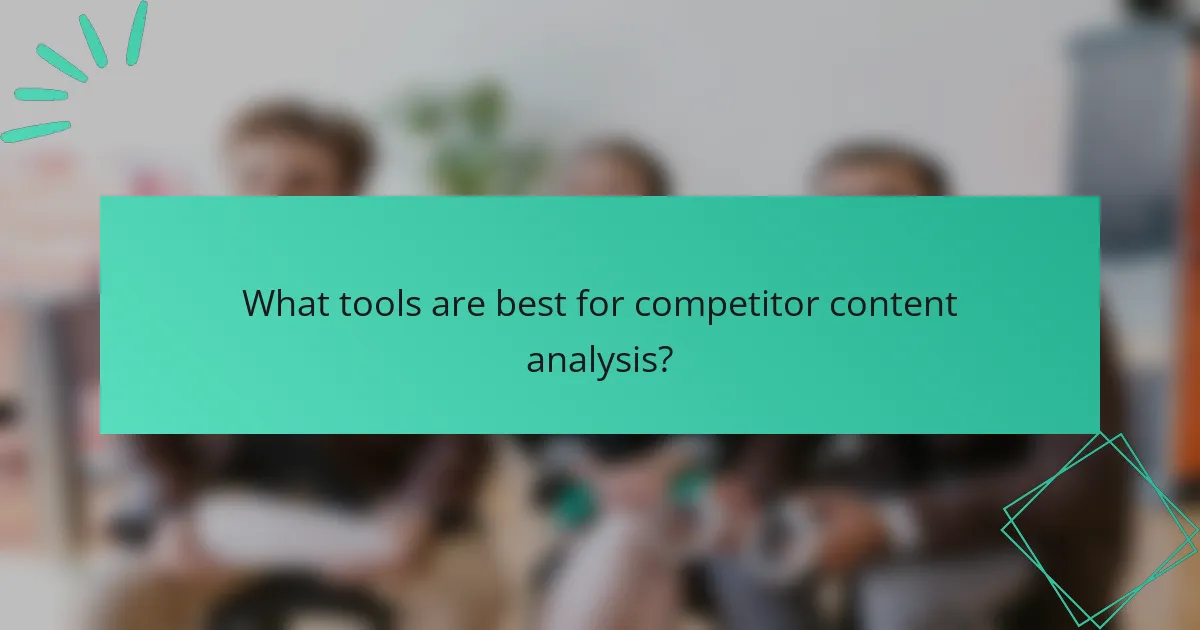 What tools are best for competitor content analysis?