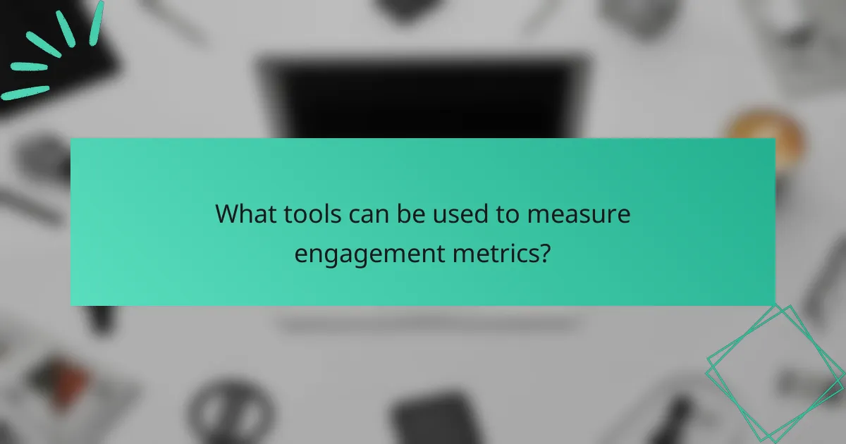 What tools can be used to measure engagement metrics?