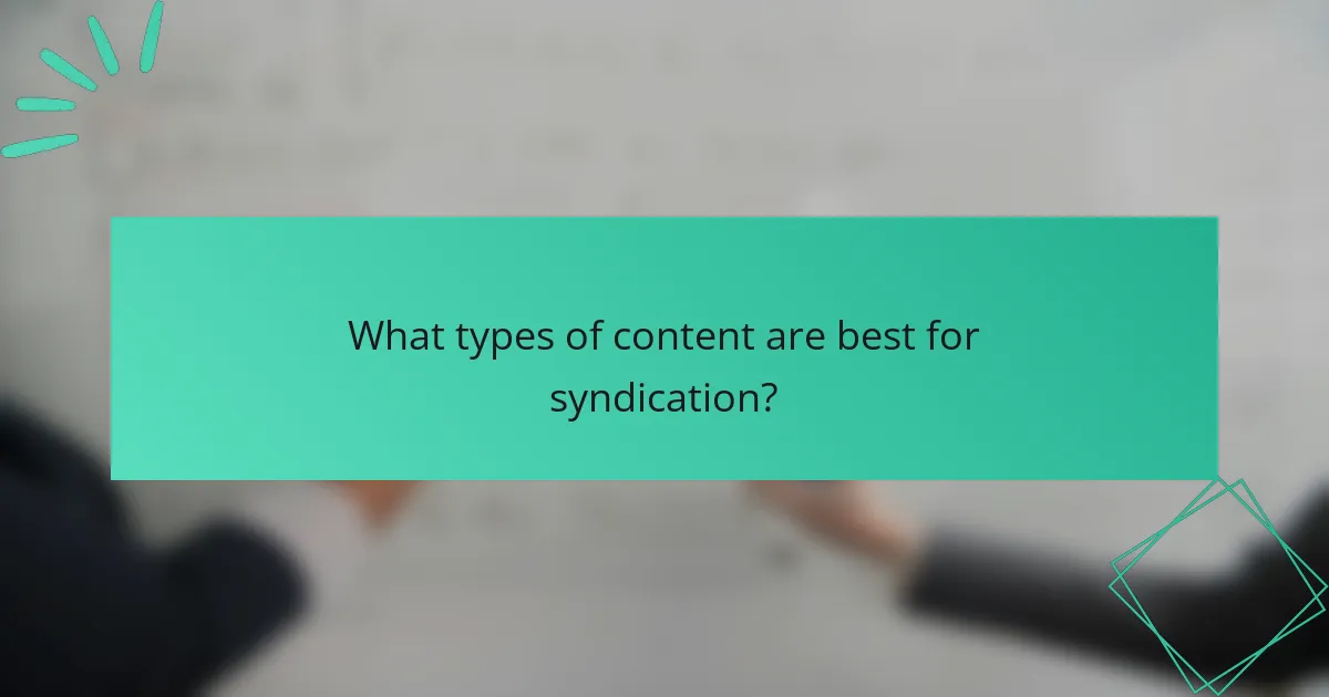 What types of content are best for syndication?